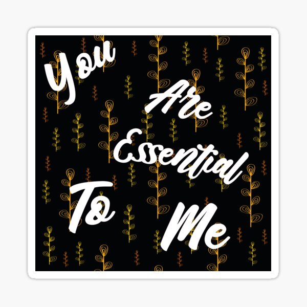 Item preview, You are essential to me designed and sold by MyliaHamor.