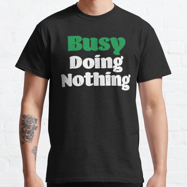 Busy Doing Nothing Funny Sarcastic Humorous Lazy Day Classic T-Shirt