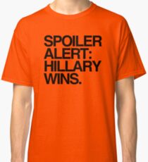 Spoiler Alert: Hillary Wins Classic T-Shirt