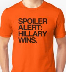 Spoiler Alert: Hillary Wins Unisex T-Shirt