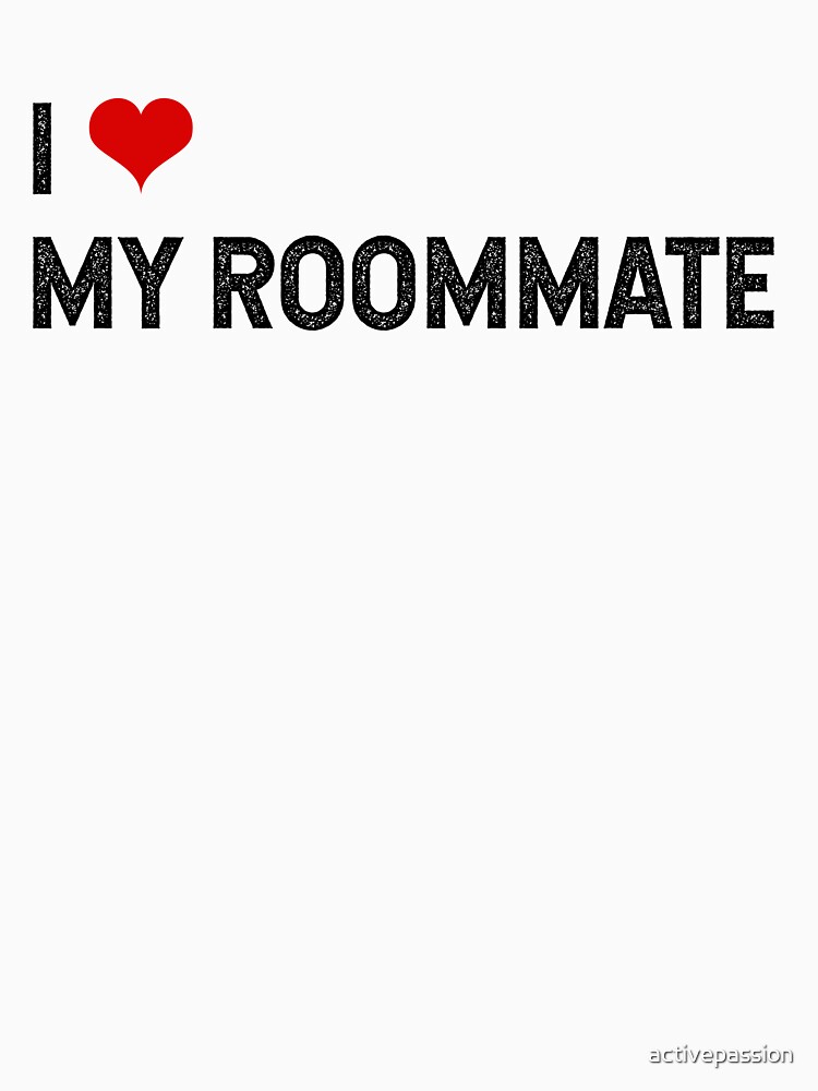 I Love My Roommate Friendship T Shirt For Sale By Activepassion Redbubble For Roommate T