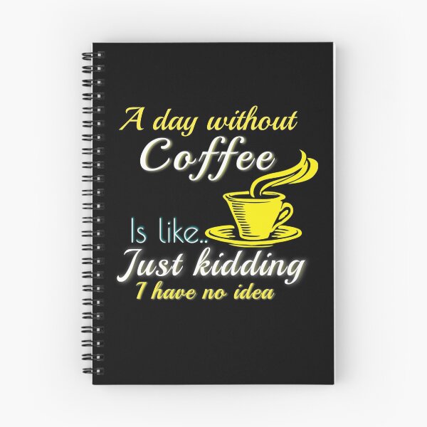 Item preview, A DAY WITHOUT COFFEE IS LIKE JUST KIDDING I HAVE NO IDEA designed and sold by Hussain Shirts.