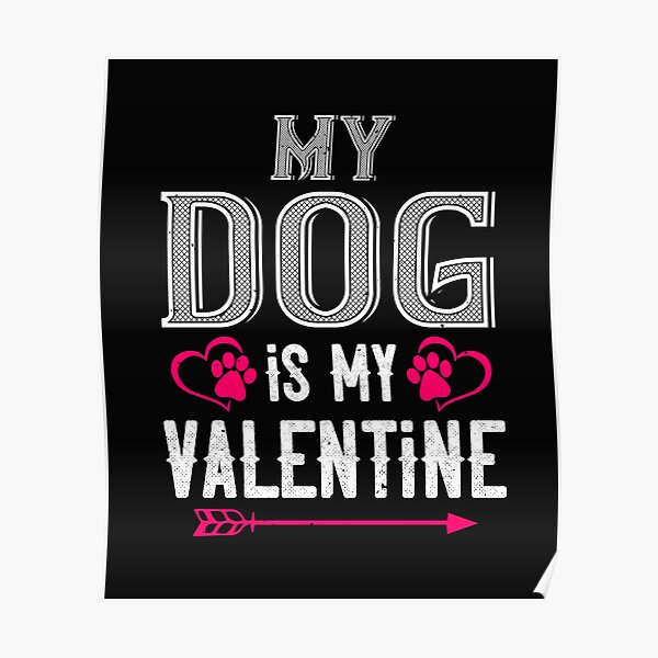 my dog is my valentine Poster