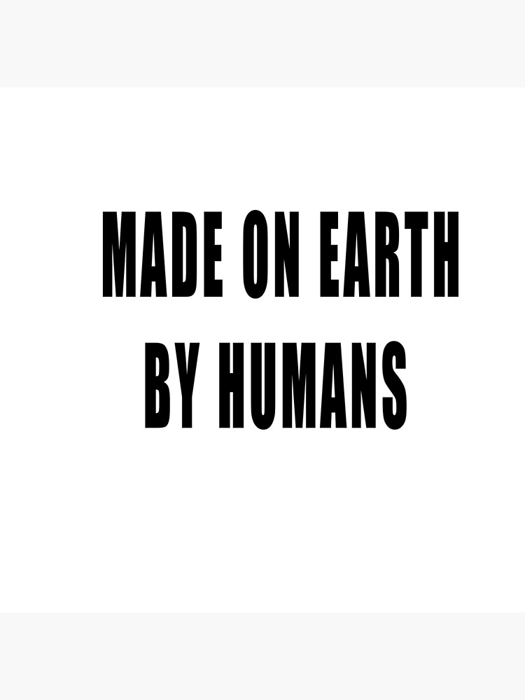 "MADE ON EARTH BY HUMANS" Photographic Print by schucky7866 Redbubble