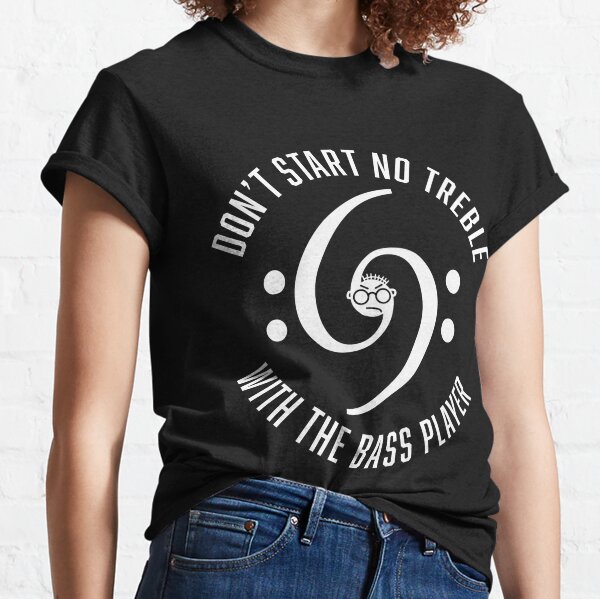 Don't Start No Treble with Bass Player Classic T-Shirt
