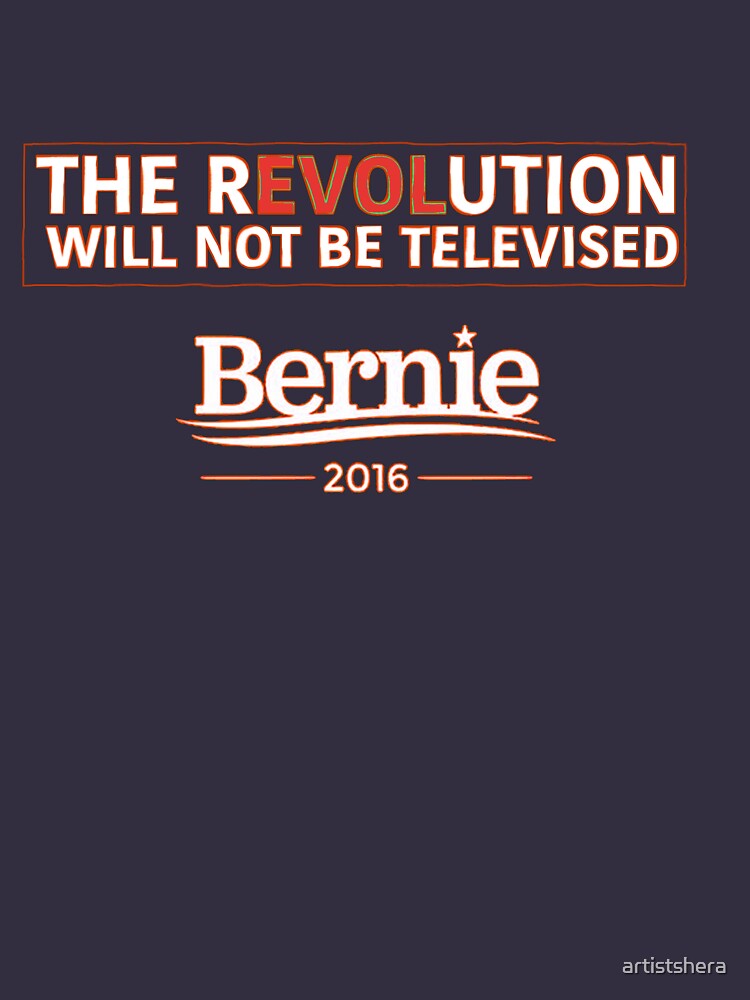 Bernie 2016 - The Revolution Will Not Be Televised by artistshera