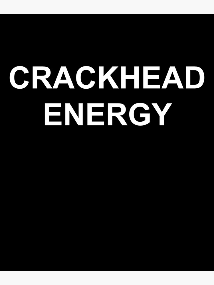 "Crackhead Energy Crack Head Energy Memes" Poster for Sale by Hitagivapor Redbubble