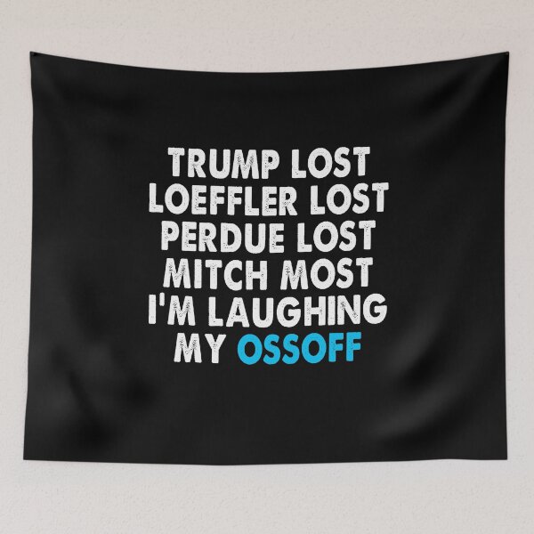 Item preview, Trump Lost Loeffler Lost Perdue Lost Mitch Lost I'm Laughing My OssOff designed and sold by Niishouseca.