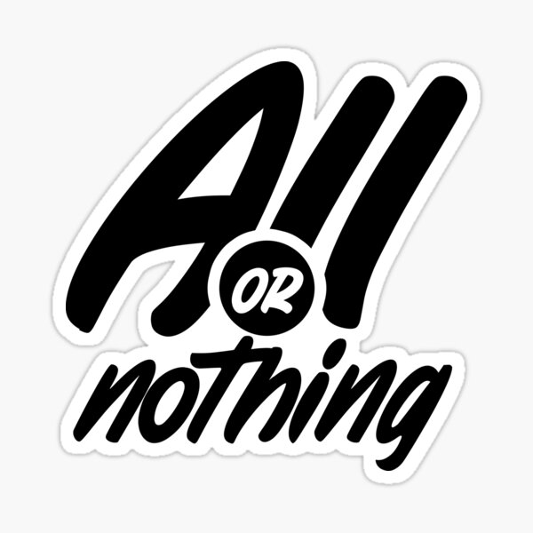 All or nothing Sticker for Sale by Between-clouds