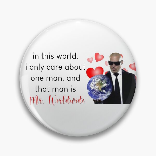 Item preview, in this world, i only care about one man, and that man is mr. worldwide designed and sold by PigSucculent.