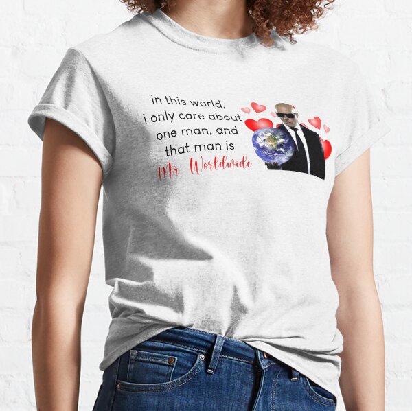 Item preview, in this world, i only care about one man, and that man is mr. worldwide designed and sold by PigSucculent.