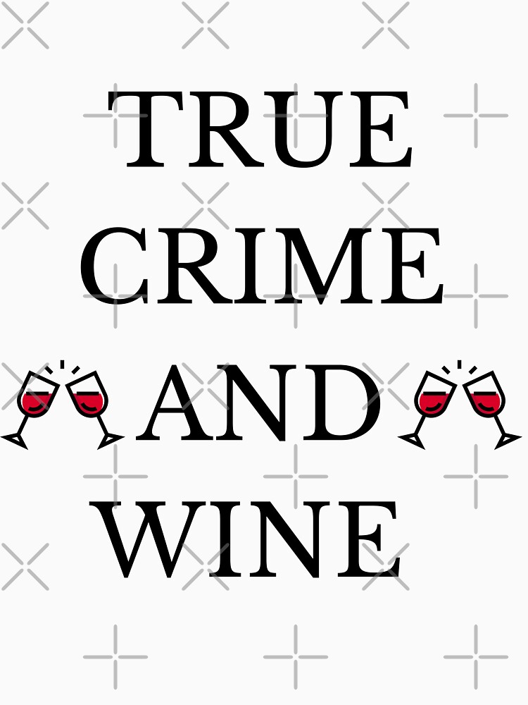 "True Crime And Wine" Tshirt by McSwaggin12 Redbubble