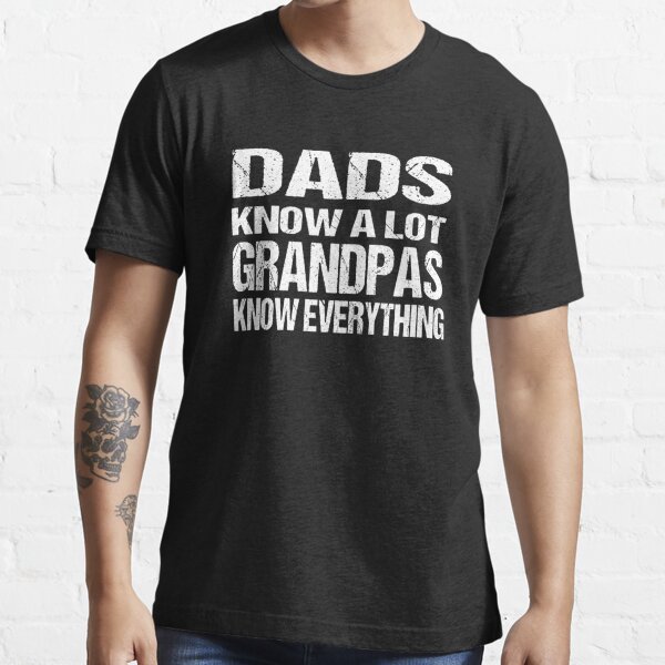 Dad Knows A Lot, Grandpa Knows Everything - Redbubble Grandfather Essential T-shirt