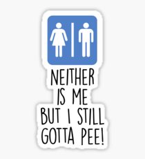 Neither is Me But I Still Gotta Pee Sticker