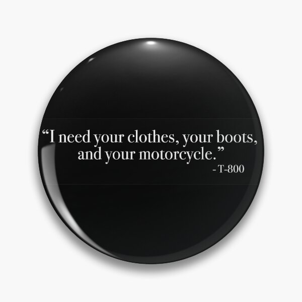 Item preview, T-800 "I need your clothes." Quote, from <Terminator 2: Judgment Day> designed and sold by Quote-things.