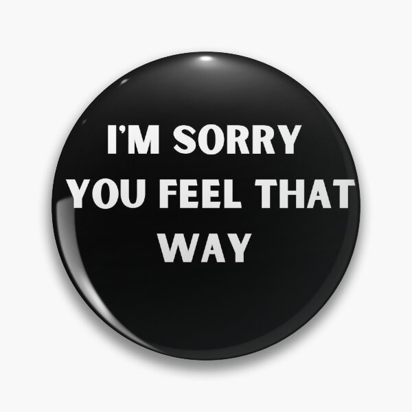 Item preview, I'm Sorry You Feel That Way designed and sold by House of Hartz by: Dominique11.