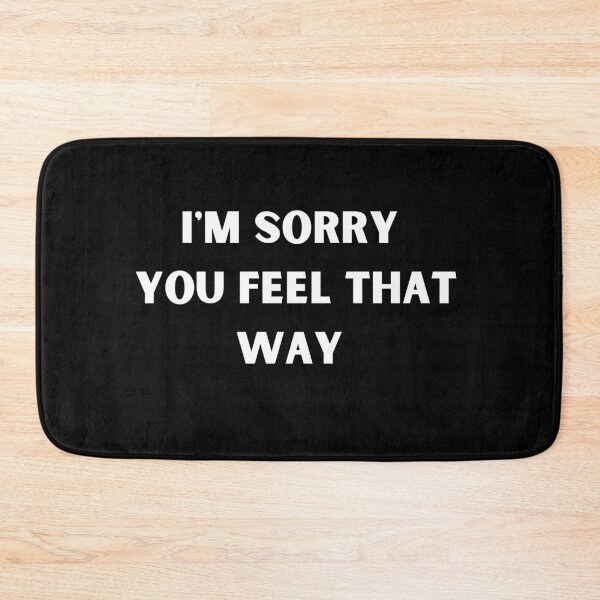 Item preview, I'm Sorry You Feel That Way designed and sold by House of Hartz by: Dominique11.