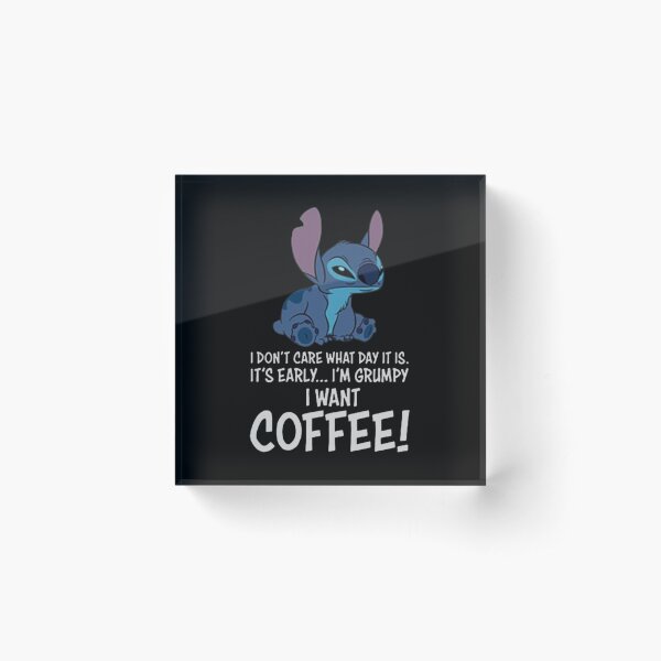 I Don’t Care What Day It Is It’s Early I’m Grumpy I Want Coffee Acrylic Block