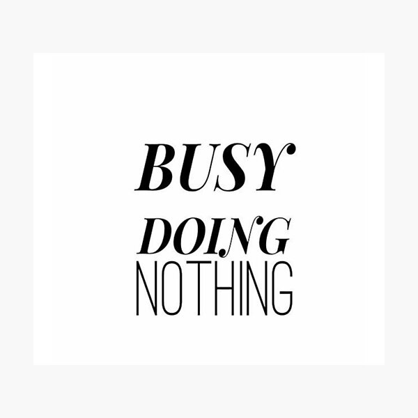 Item preview, busy doing nothing designed and sold by Uptopshop158.