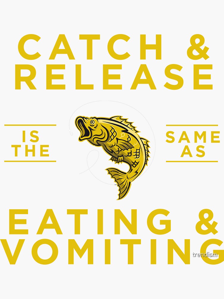 catch-release-is-same-as-eating-vomiting-sticker-for-sale-by