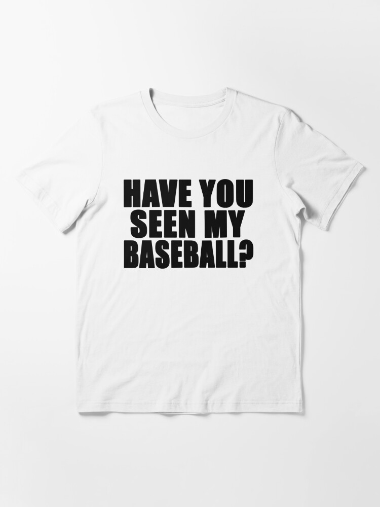 Have you seen my baseball?  Essential T-Shirt for Sale by