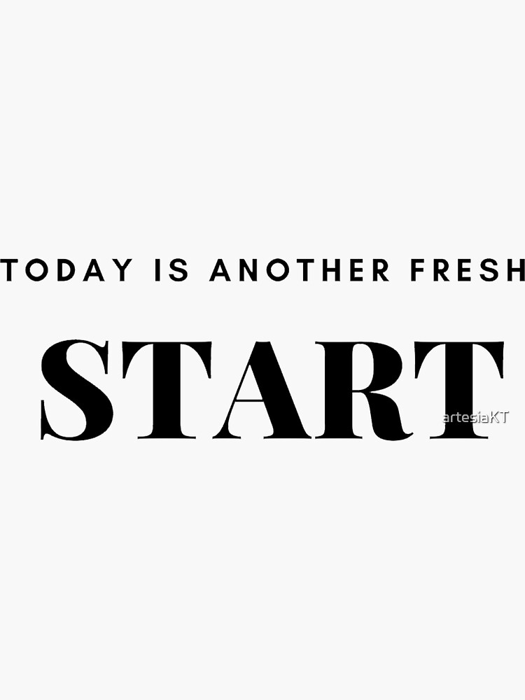 "Today is another fresh Start" Sticker for Sale by artesiaKT Redbubble