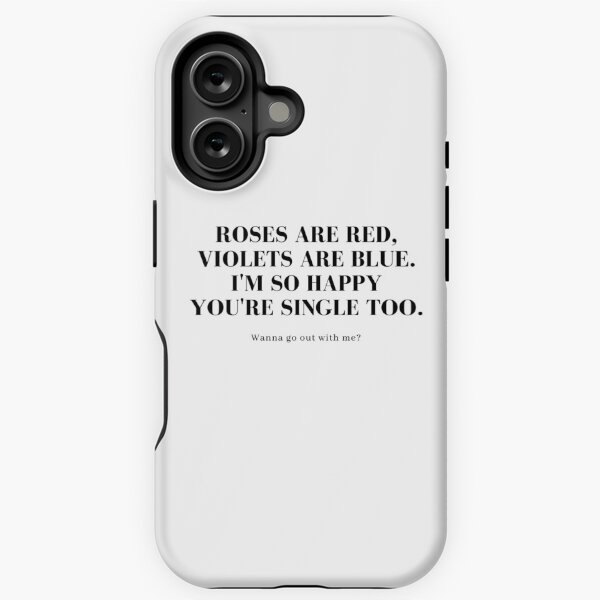 ROSES ARE RED, VIOLETS ARE BLUE. I'M SO HAPPY YOU'RE SINGLE