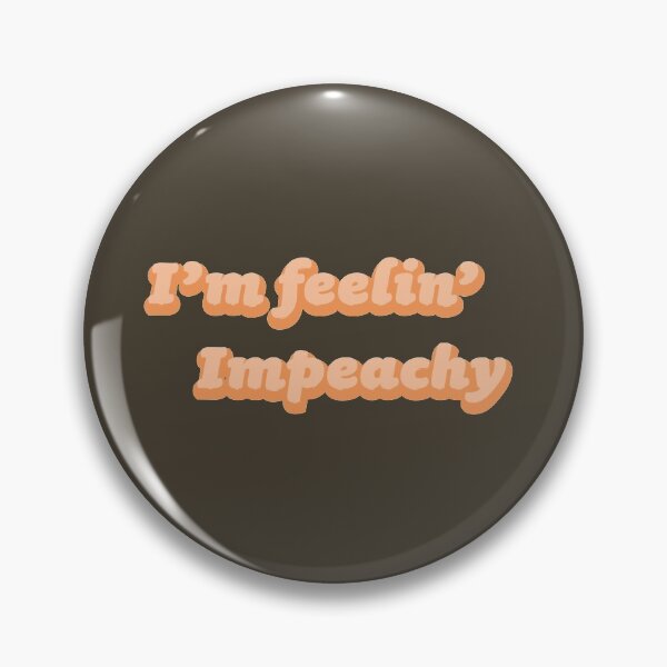 Item preview, Feeling Impeachy - Impeachment  designed and sold by SeeSayDesign.