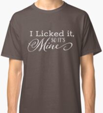 I Licked It So It's Mine Classic T-Shirt