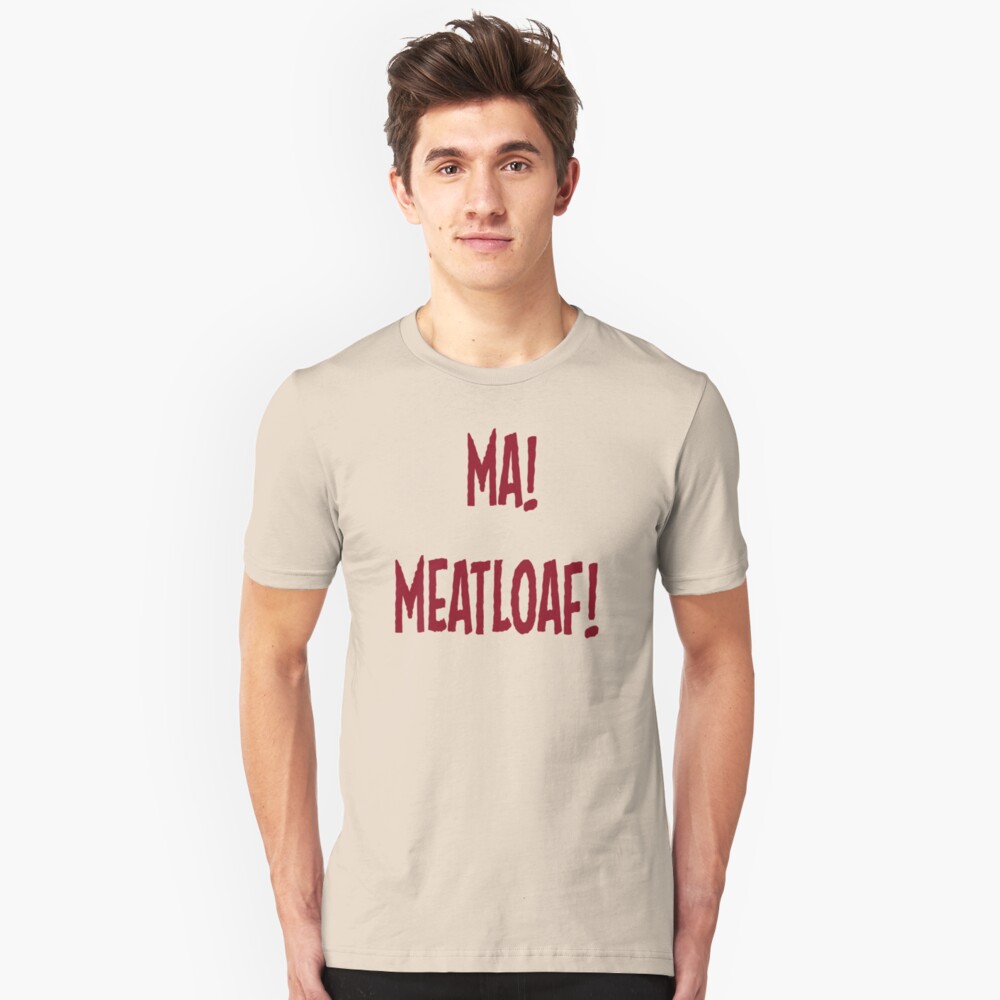 "Ma! Meatloaf!" Tshirt by barrelroll1 Redbubble