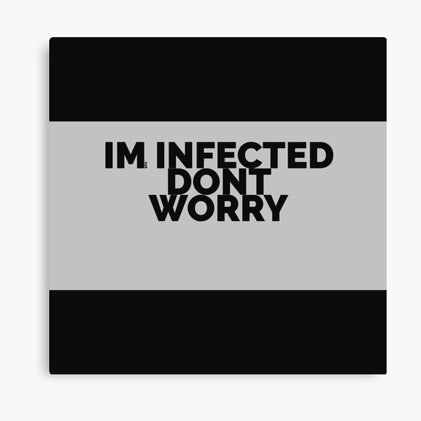 IM not INFECTED DONT WORRY Canvas Print