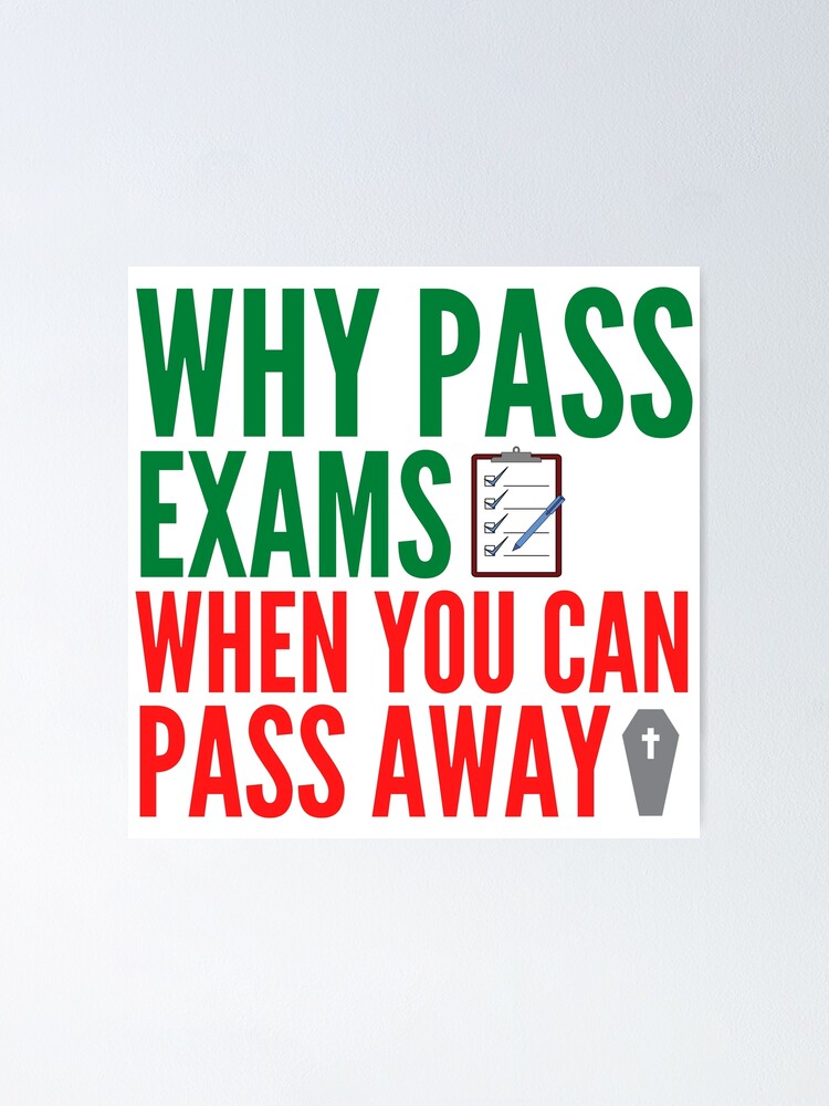 "Why pass exams when you can pass away" Poster for Sale by Hortaemcasa