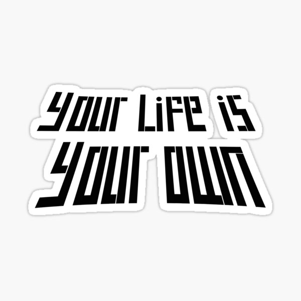 your life is your own Sticker