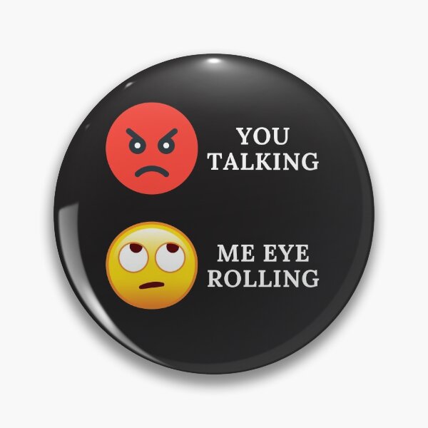 Item preview, YOU TALKING, ME EYE ROLLING, EYE EMOJI, ANGRY FACE, FUNNY FACE, designed and sold by R B Chrystal.