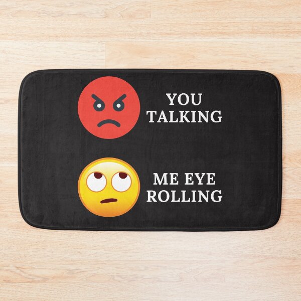 Item preview, YOU TALKING, ME EYE ROLLING, EYE EMOJI, ANGRY FACE, FUNNY FACE, designed and sold by R B Chrystal.