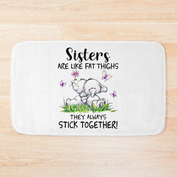 Item preview, ELEPHANT SISTERS ARE LIKE FAT THIGHS THEY ALWAYS STICK TOGETHER  designed and sold by Cameron50419.