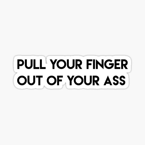 Item preview, Pull Your Finger Out of Your Ass designed and sold by kry.ative.
