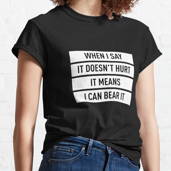Quand je dis que ça ne fait pas mal, ça veut dire que je peux le supporter (blanc) T-shirt classique