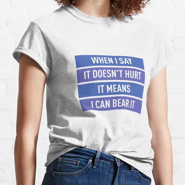 Quand je dis que ça ne fait pas mal, ça veut dire que je peux le supporter (couleurs) T-shirt classique