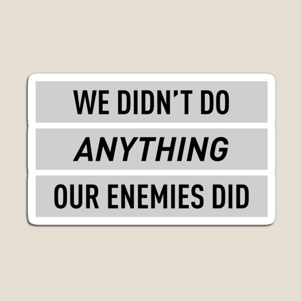 Item preview, We Didn't Do Anything Our Enemies Did (White) designed and sold by FilipeFerreira.