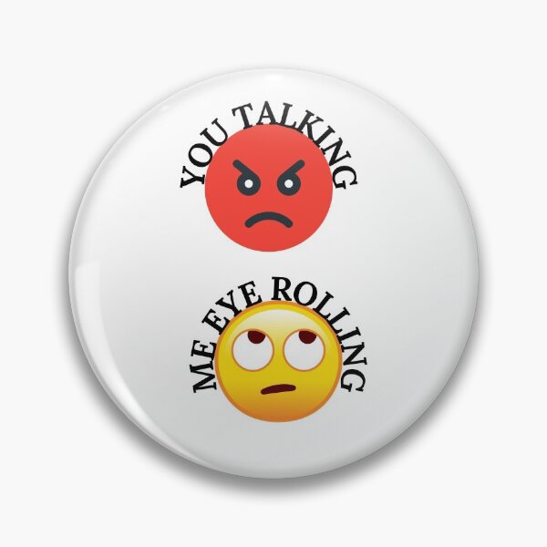 Item preview, YOU TALKING, ME EYE ROLLING, EYE EMOJI, ANGRY FACE, FUNNY FACE designed and sold by R B Chrystal.
