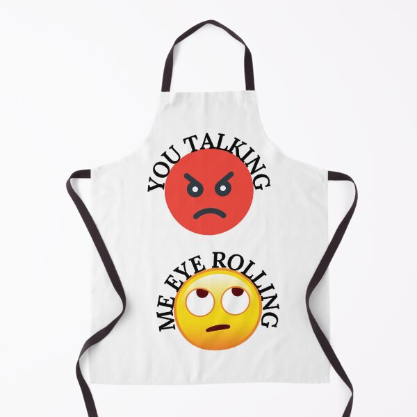 Item preview, YOU TALKING, ME EYE ROLLING, EYE EMOJI, ANGRY FACE, FUNNY FACE designed and sold by R B Chrystal.