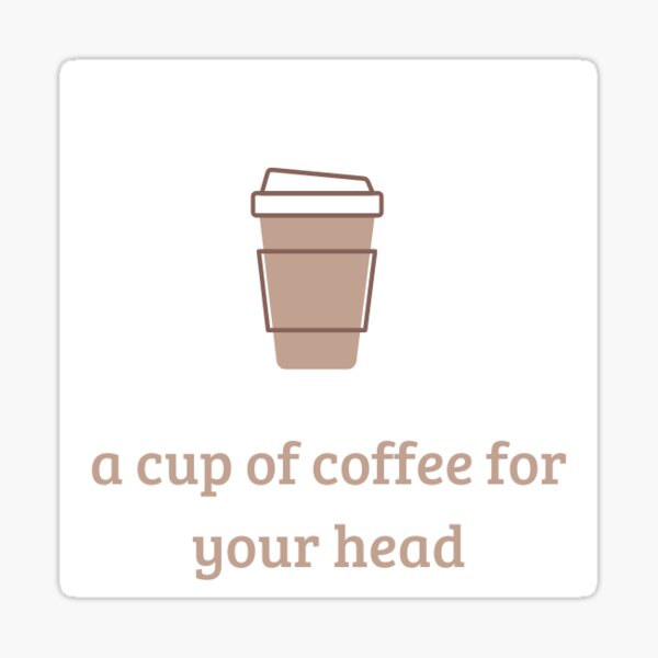 "a cup of coffee for your head" Sticker for Sale by ARTISTANGEL