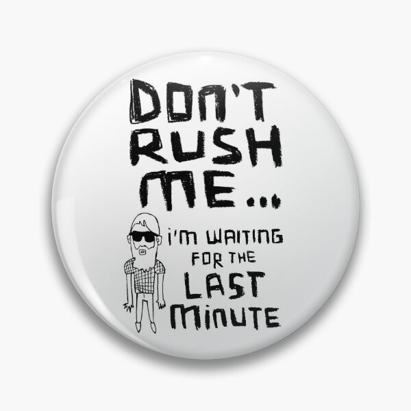 Item preview, Don't Rush Me I'm Waiting For The Last Minute designed and sold by badlydrawnbabe.
