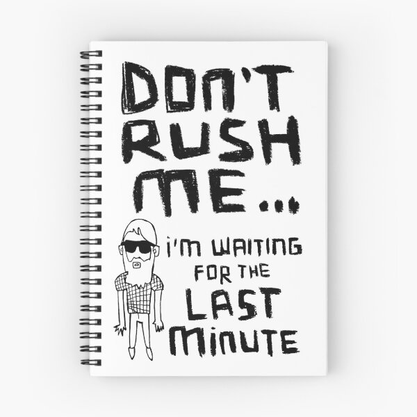 Item preview, Don't Rush Me I'm Waiting For The Last Minute designed and sold by badlydrawnbabe.