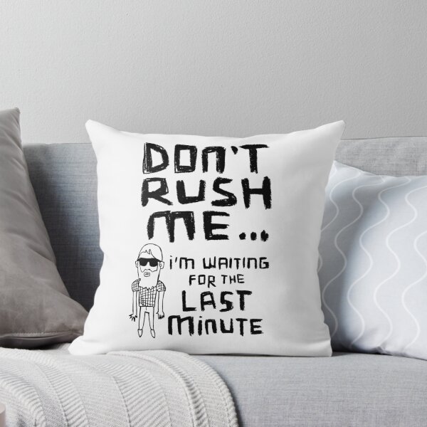 Item preview, Don't Rush Me I'm Waiting For The Last Minute designed and sold by badlydrawnbabe.