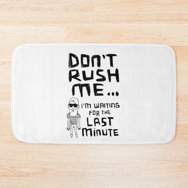 Item preview, Don't Rush Me I'm Waiting For The Last Minute designed and sold by badlydrawnbabe.