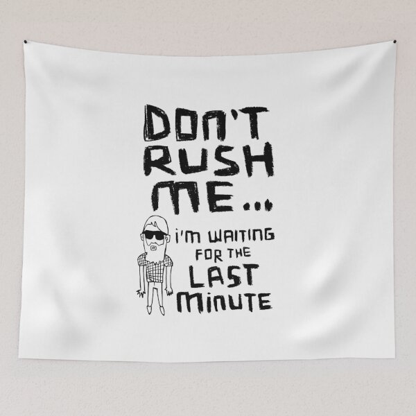 Item preview, Don't Rush Me I'm Waiting For The Last Minute designed and sold by badlydrawnbabe.