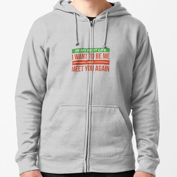 I Want To Be Me and Meet You Again (Colors) Zipped Hoodie
