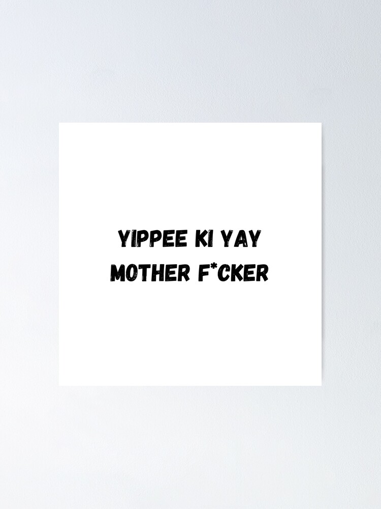 Yippee Ki Yay Mother F Cker Meaning "yippee ki yay mother f cker" Poster for Sale by rayen025 | Redbubble